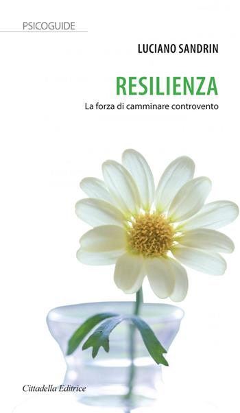Resilienza. La forza di camminare controvento - Luciano Sandrin - Libro Cittadella 2018, Psicoguide | Libraccio.it