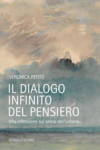 Il dialogo infinito del pensiero. Una riflessione sul senso dell'umano - Veronica Petito - Libro Cittadella 2020, Varia | Libraccio.it