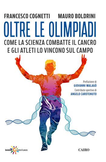 Oltre le Olimpiadi. Come la scienza combatte il cancro e gli atleti lo vincono sul campo - Francesco Cognetti, Mauro Boldrini - Libro Cairo 2020, Extra | Libraccio.it