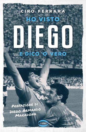 Ho visto Diego e dico 'o vero - Ciro Ferrara - Libro Cairo 2020 | Libraccio.it