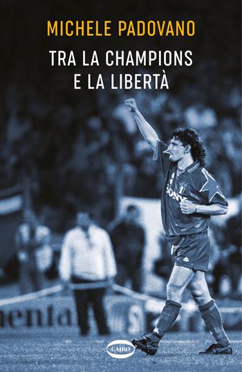 Tra la Champions e la libertà - Michele Padovano - Libro Cairo 2024 | Libraccio.it