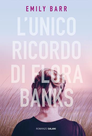 L'unico ricordo di Flora Banks - Emily Barr - Libro Salani 2021, Fuori collana Salani | Libraccio.it