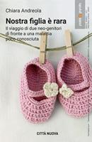 Nostra figlia è rara. Il viaggio di due neo-genitori di fronte a una malattia poco conosciuta