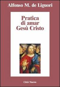 Pratica di amar Gesù Cristo - Alfonso Maria Liguori - Libro Città Nuova 2004, Minima | Libraccio.it