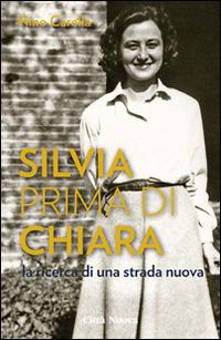 Silvia prima di Chiara. La ricerca di una strada nuova - Nino Carella - Libro Città Nuova 2014, Verso l'unità. Saggi | Libraccio.it
