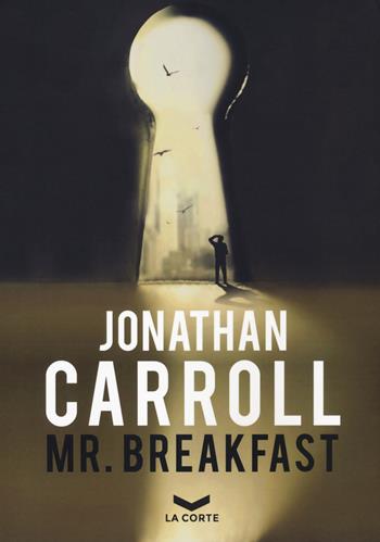 Mr. Breakfast - Jonathan Carroll - Libro La Corte Editore 2020, Labyrinth | Libraccio.it