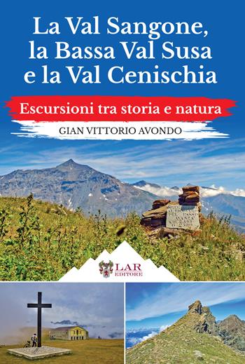 La Val Sangone, la Bassa Val Susa e la Val Cenischia. Escursioni tra storia e natura - Gian Vittorio Avondo - Libro LAReditore 2021 | Libraccio.it