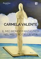   Il mio mondo fantastico nel mistero della vita. Ediz. illustrata