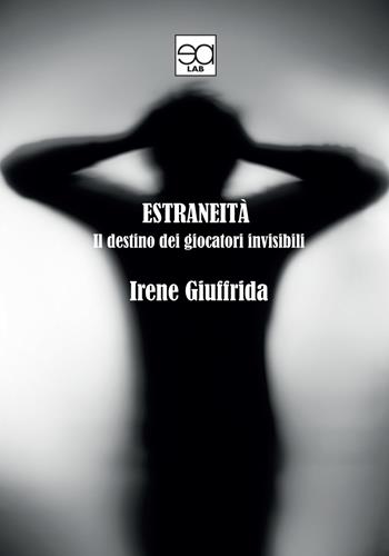 Estraneità. Il destino dei giocatori invisibili - Irene Giuffrida - Libro Lupieditore 2020 | Libraccio.it