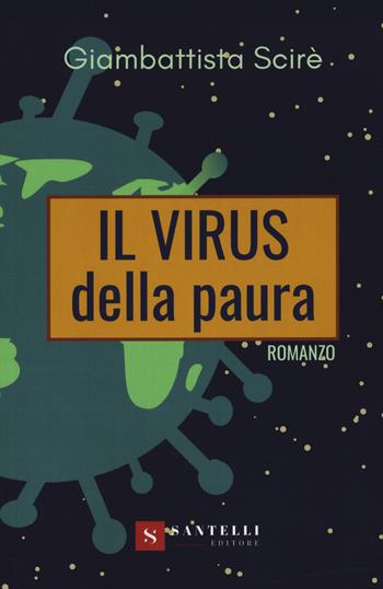 Il virus della paura - Giambattista Scirè - Libro Santelli 2020 | Libraccio.it