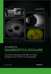 Atlante di diagnostica oculare. Vol. 2: Guida alla interpretazione delle immagini: Ecografia, OCT, OCTA, Florangiografia.