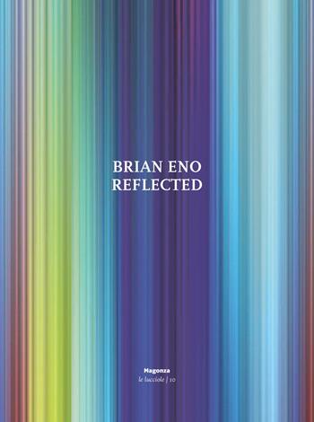 Brian Eno. Reflected. Ediz. illustrata - Tom Phillips, Marco Pierini - Libro Magonza 2022, Le lucciole | Libraccio.it