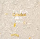 Pier Paolo Calzolari. Ballata bianca. Ediz. illustrata