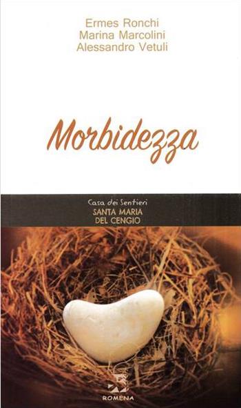 Morbidezza - Ermes Ronchi, Marina Marcolini, Alessandro Vetulli - Libro Edizioni Romena 2023, Santa Maria del Cengio | Libraccio.it