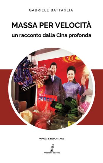 Massa per velocità. Un racconto dalla Cina profonda - Gabriele Battaglia - Libro Prospero Editore 2021 | Libraccio.it