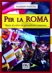 Per La Roma. Storie di calcio tra giornalismo e passione
