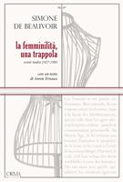   La femminilit&agrave;, una trappola. Scritti inediti 1927-1983