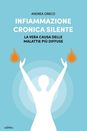 Infiammazione cronica silente. La vera causa delle malattie più diffuse - Andrea Grieco - Libro Nuove Esperienze 2023 | Libraccio.it