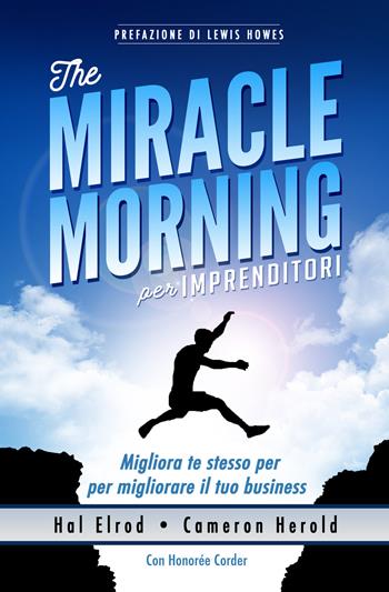 The miracle morning per imprenditori. Migliora te stesso per migliorare il tuo business - Hal Elrod, Cameron Herold - Libro Alise Editore 2021 | Libraccio.it
