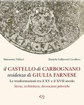 Il castello di Carbognano residenza di Giulia Farnese. Le trasformazioni tra il XV e il XVII secolo. Storia, architettura, decorazioni pittoriche