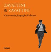 Zavattini & Zavattini. Cesare nelle fotografie di Arturo. Ediz. illustrata
