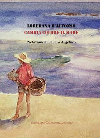 Cambia colore il mare - Loredana D'Alfonso - Libro Collezione Letteraria 2021 | Libraccio.it