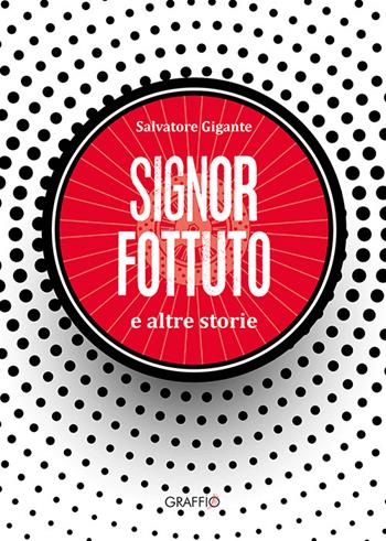 Signor Fottuto e altre storie - Salvatore Gigante - Libro Edizioni del Graffio 2024 | Libraccio.it