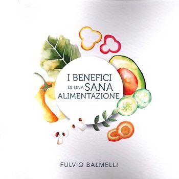 I benefici di una sana alimentazione - Fulvio Balmelli - Libro Edizioni Sì 2020 | Libraccio.it