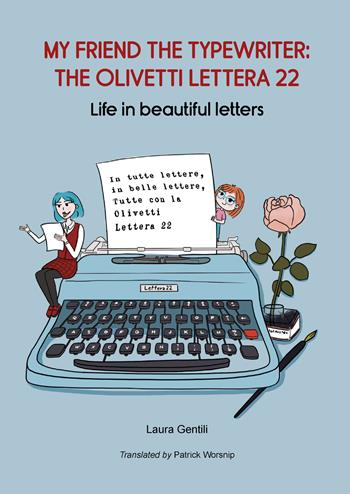 My friend the typewriter: the Olivetti Lettera 22. Life in beautiful letters - Laura Gentili - Libro Atene del Canavese 2023 | Libraccio.it