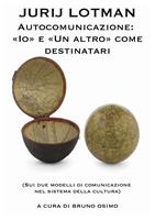   Autocomunicazione: «io» e «un altro» come destinatari. (Sui due modelli di comunicazione nel sistema della cultura)