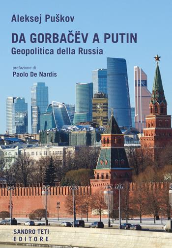 Da Gorbacev a Putin. Geopolitica della Russia - Aleksej Puskov - Libro Sandro Teti Editore 2022, Historos | Libraccio.it
