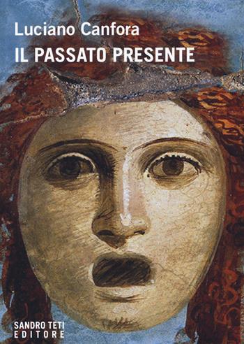 Il passato presente - Luciano Canfora - Libro Sandro Teti Editore 2022, Historos | Libraccio.it