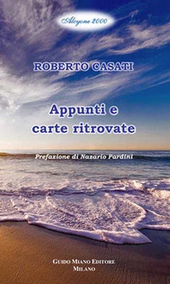 Appunti e carte ritrovate - Roberto Casati - Libro Guido Miano Editore 2020 | Libraccio.it