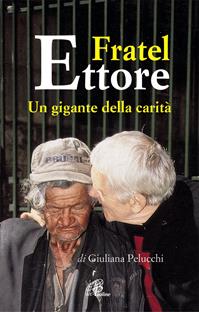 Fratel Ettore. Un gigante della carità - Giuliana Pelucchi - Libro Paoline Editoriale Libri 2004, Uomini e donne | Libraccio.it