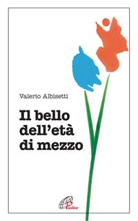 Il bello dell'età di mezzo - Valerio Albisetti - Libro Paoline Editoriale Libri 2007, Psicologia e personalità | Libraccio.it