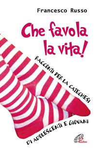 Che favola la vita! Racconti per la catechesi di adolescenti e giovani - Francesco Russo - Libro Paoline Editoriale Libri 2008, Generazione G | Libraccio.it