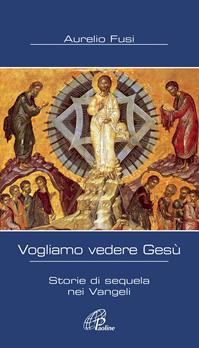 Vogliamo vedere Gesù. Storie di sequela nei Vangeli - Aurelio Fusi - Libro Paoline Editoriale Libri 2009, Al pozzo di Sicàr | Libraccio.it