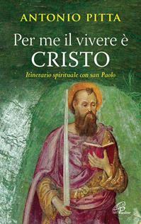 Per me il vivere è Cristo. Itinerario spirituale con San Paolo - Antonio Pitta - Libro Paoline Editoriale Libri 2009, Paolo di Tarso | Libraccio.it