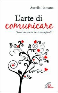L' arte di comunicare. Come stare bene insieme agli altri - Aurelio Romano - Libro Paoline Editoriale Libri 2011, Psicologia e personalità | Libraccio.it