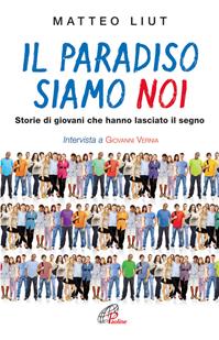 Il Paradiso siamo noi. Storie di giovani che hanno lasciato il segno - Matteo Liut - Libro Paoline Editoriale Libri 2011, Generazione G | Libraccio.it