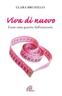 Viva di nuovo. Come sono guarita dall'anoressia - Clara Brunello - Libro Paoline Editoriale Libri 2012, Libroteca/Paoline | Libraccio.it