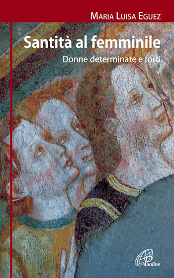 Santità al femminile. Donne determinate e forti - Maria Luisa Eguez - Libro Paoline Editoriale Libri 2013, I radar | Libraccio.it