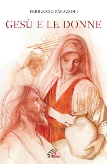 Gesù e le donne - Ferruccio Parazzoli - Libro Paoline Editoriale Libri 2014, Immagini e parole | Libraccio.it