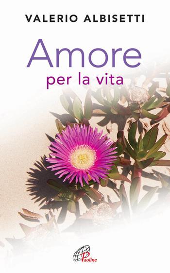 Amore per la vita - Valerio Albisetti - Libro Paoline Editoriale Libri 2014, Psicologia e vita | Libraccio.it