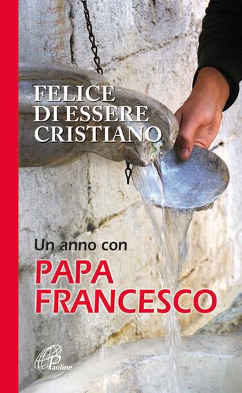 Felice di essere cristiano. Un anno con Papa Francesco  - Libro Paoline Editoriale Libri 2014, La parola e le parole | Libraccio.it