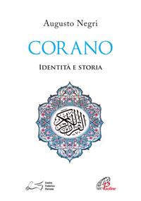 Corano. Identità e storia - Augusto T. Negri - Libro Paoline Editoriale Libri 2016, Islam saperne di più | Libraccio.it