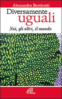 Diversamente uguali. Noi, gli altri, il mondo - Alessandro Bertirotti - Libro Paoline Editoriale Libri 2016, Psicologia e personalità | Libraccio.it