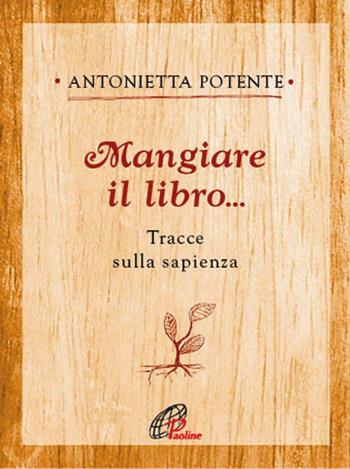 Mangiare il libro... Tracce sulla sapienza - Antonietta Potente - Libro Paoline Editoriale Libri 2017, Ritrovare le radici | Libraccio.it