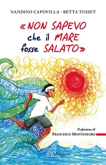 «Non sapevo che il mare fosse salato» - Nandino Capovilla, Betta Tusset - Libro Paoline Editoriale Libri 2017, Libroteca/Paoline | Libraccio.it