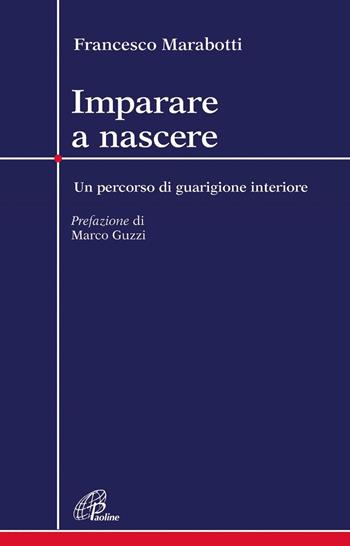 Imparare a nascere. Un percorso di guarigione interiore - Francesco Marabotti - Libro Paoline Editoriale Libri 2021, Crocevia | Libraccio.it
